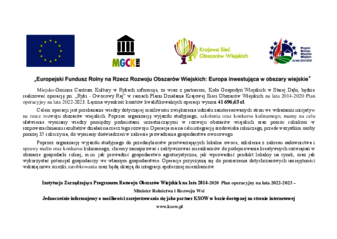 Na górze plakatu znajdują się logotypy Unii Europejskiej, Miejsko-Gminnego Centrum Kultury Ryki, Krajowej Sieci Obszarów Wiejskich oraz Programu Rozwoju obszarów Wiejskich na lata 2014-2020 z głównym zdaniem/stopką o treści ,,Europejski Fundusz Rolny na rzecz Rozwoju Obszarów Wiejskich: Europa inwestująca w obszary wiejskie”. Poniżej treść: Miejsko-Gminne Centrum Kultury w Rykach informuje, że wraz z partnerem, Koło Gospodyń Wiejskich w Starej Dąbi, będzie realizować operację pn. „Ryki - Owocowy Raj” w ramach Planu Działania Krajowej Sieci Obszarów Wiejskic na lata 2014-2020 Plan operacyjny na lata 2022-2023. Łączna wysokość kosztów kwalifikowalnych operacji wynosi 41 696,63 zł. Celem operacji jest przekazanie wiedzy dotyczącej możliwości zwiększenia udziału zainteresowanych stron we wdrażaniu inicjatyw na rzecz rozwoju obszarów wiejskich. Poprzez organizację wyjazdu studyjnego, szkolenia oraz konkursu kulinarnego, mamy na celu ułatwienie wymiany wiedzy pomiędzy podmiotami uczestniczącymi w rozwoju obszarów wiejskich oraz pomóc rolnikom w rozpowszechnianiu rezultatów działań na rzecz tego rozwoju. Operacja ma na celu integrację środowiska rolniczego, przede wszystkim osoby poniżej 35 roku życia, do wymiany doświadczeń w zakresie prowadzenia gospodarstwa owocowego. Poprzez organizację wyjazdu studyjnego do przedsiębiorstw przetwarzających lokalne owoce, szkolenia z zakresu sadownictwa i uprawy malin oraz konkursu kulinarnego, chcemy zainspirować i zaktywizować mieszkańców do podejmowania kreatywnych rozwiązań w obszarze gospodarki rolnej, m.in. jak prowadzić gospodarstwo agroturystyczne, jak wprowadzić produkt lokalny na rynek, oraz jak wykorzystać potencjał gospodarczy we własnym gospodarstwie. Operacje przyczynią się do poszerzenia dotychczasowych umiejętności wskażą nowe ścieżki zarobkowania, oraz będą okazją do integracji społecznej mieszkańców. W stopce informacja: Instytucja Zarządzająca Programem Rozwoju Obszarów Wiejskich na lata 2014-2020 Plan operacyjny na lata 2022-2023 – Minister Rolnictwa i Rozwoju Wsi. Jednocześnie informujemy o możliwości zarejestrowania się jako partner KSOW w bazie dostępnej na stronie internetowej www.ksow.pl