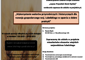 Partner KSOW Stowarzyszenie Lokalna Grupa Działania ,,Lepsza Przyszłość Ziemi Ryckiej’’ wraz z partnerem Powiatem Ryckim realizuje projekt pn. ,,Wykorzystanie walorów przyrodniczych i historycznych dla rozwoju gospodarczego woj. Lubelskiego w oparciu o dobre praktyki”. W ramach projektu w dniach 7-10.09.2023 r. odbędzie się wizyta studyjna. Celem operacji jest : Udział mieszkańców województwa lubelskiego we wdrażaniu inicjatyw na rzecz rozwoju obszarów wiejskich z wykorzystaniem funduszy unijnych. Poprawa, wymiana wiedzy pomiędzy podmiotami uczestniczącymi w rozwoju przedsiębiorczości. Opis alternatywny plakatu Plakat informuje o realizacji projektu pn. ,,Wykorzystanie walorów przyrodniczych i historycznych dla rozwoju gospodarczego woj. Lubelskiego w oparciu o dobre praktyki ”. W ramach projektu w dniach 7-10 września 2023 r. odbędzie się wizyta studyjna. Na górze plakatu znajdują się logotypy Unii Europejskiej, Krajowej Sieci Obszarów Wiejskich oraz Programu Rozwoju Obszarów Wiejskich na lata 2014-2020 z głównym zdaniem/stopką o treści ,,Europejski Fundusz Rolny na rzecz Rozwoju Obszarów Wiejskich: Europa inwestująca w obszary wiejskie”. Instytucja Zarządzająca Programem Rozwoju Obszarów Wiejskich na lata 2014-2020 - Minister Rolnictwa i Rozwoju Wsi. Operacja współfinansowana ze środków Unii Europejskiej w ramach Schematu II Pomocy Technicznej „Krajowa Sieć Obszarów Wiejskich” Programu Rozwoju Obszarów Wiejskich na lata 2014–2020 Na plakacie znajduje się kolorowa grafika przedstawiająca kłos zboża , a także informacja o dostępności regulaminu oraz kart zgłoszeń na stronie www.lokalnagrupadzialania.pl, grupach docelowych, liczbie uczestników wizyty studyjnej ( limit miejsc ograniczony - 40 osób) oraz terminie przyjmowania zgłoszeń do dnia 31 sierpnia 2023 r. W środkowej części widnieje zaproszenie do udziału w projekcie mieszkańców obszarów wiejskich województwa lubelskiego. Grupy docelowe: a) Przedstawiciele samorządu terytorialnego b) Przedsiębiorcy prowadzący działalność w zakresie turystyki c) Przedstawiciele LGD d) Zainteresowani tematyką wyjazdu z zakresu tworzenia oferty turystycznej i produktu turystycznego e) Rolnicy poszukujący alternatywnego źródła dochodu f) Przedstawiciele organizacji pozarządowych. W środkowej części plakatu znajduje się treść zapisana w zdaniach informujących iż: Partner KSOW Stowarzyszenie Lokalna Grupa Działania ,,Lepsza Przyszłość Ziemi Ryckiej’’ wraz z partnerem Powiatem Ryckim, realizuje projekt pn. ,, Wykorzystanie walorów przyrodniczych i historycznych dla rozwoju gospodarczego woj. Lubelskiego w oparciu o dobre praktyki”. W ramach operacji odbędzie się wizyta studyjna w terminie 7.09.2023-10.09.2023. Więcej informacji jest dostępnych na stronie: www.lokalnagrupadzialania.pl Za treść odpowiada Stowarzyszenie Lokalna Grupa Działania „Lepsza Przyszłość Ziemi Ryckiej” Zapraszamy do odwiedzenia strony internetowej KSOW: https://ksow.pl/ Ty również możesz zostać Partnerem Krajowej Sieci Obszarów Wiejskich. Formularz zgłoszeniowy dostępny na stronie https://ksow.pl/baza-danych/partnerzy-ksow Na dole plakatu widnieją logotypy Partnerów projektu LGD „Lepsza Przyszłość Ziemi Ryckiej” oraz Powiatu Ryckiego. Tekst opracowała Weronika Piszczek. 