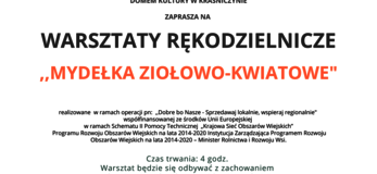 Plakat informuje o warsztacie rękodzielniczym ,,MYDEŁKA ZIOŁOWO-KWIATOWE” organizowanym przez Gminny Ośrodek Kultury w Fajsławicach wraz z partnerami: Gminą Fajsławice, Gminnym Stowarzyszeniem Aktywnych Kobiet w Fajsławicach, Domem Kultury w Kraśniczynie, który odbędzie się 28.10.2021 r. w godz. 15.00 do 19.00 w Centrum Promocji Produktu Lokalnego w Boniewie, Boniewo 43. Na górze plakatu znajdują się logotypy Unii Europejskiej, Krajowej Sieci Obszarów Wiejskich oraz Programu Rozwoju obszarów Wiejskich na lata 2014-2020 z głównym zdaniem/stopką o treści ,,Europejski Fundusz Rolny na rzecz Rozwoju Obszarów Wiejskich: Europa inwestująca w obszary wiejskie”. Na dole plakatu znajduje się kolorowa grafika z kwiatów polnych, maków i bławatów, oraz owoców jarzębiny. W środkowej części plakatu znajduje się treść zapisana w zdaniach informujących iż: do udziału w dniu 28 października 2021 r w godzinach 15.00-19.00 zapraszamy osoby z terenów wiejskich Województwa Lubelskiego na warsztaty rękodzielnicze ,,MYDEŁKA ZIOŁOWO-KWIATOWE”” do Centrum Promocji Produktu Lokalnego w Boniewie, Boniewo 43. W trakcie warsztatu uczestnicy wykonają własnoręcznie pracę – poduszeczkę zapachowa pod nadzorem instruktora - osoby prowadzącej. Ilość uczestników max. 1o osób. Zgłoszenia i Informacja pod nr. tel. +48 724 191 560; +48 579 470 765.