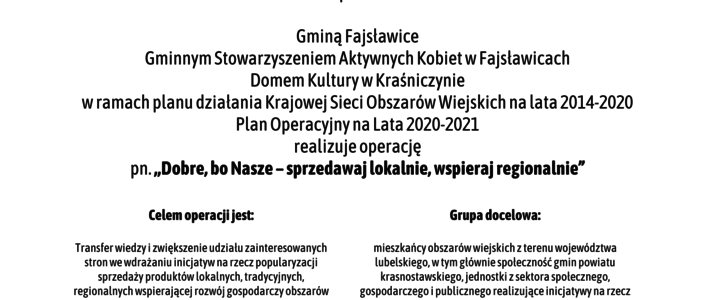 plakat informujący o operacji Partnera KSOW - Gminnego Ośrodka Kultury w Fajsławicach ,,Dobre, bo Nasze – sprzedawaj lokalnie, wspieraj regionalnie”