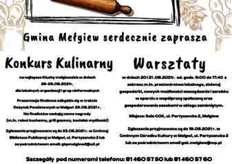 Graficznie plakat przedstawia drewniany wałek do ciasta powyżej którego umieszczono dużym napisem Kluchy Mełgiewskie 2021 Treść plakatu w pierwszym wersie: Urząd Gminy Mełgiew, Gminny Ośrodek Kultura, Gminna Biblioteka Publiczna oraz Ochotnicza Straż Pożarna w Mełgwi serdeczne zapraszają na: Tekst umieszczony w 2 kolumnach Pierwsza kolumna: Konkurs na najlepsze Kluchy mełgiewskie w dniach 28-29.08.2021 r. dla lokalnych organizacji i grup nieformalnych. Prezentacja finałowa odbędzie się w trakcie dożynek powiatowych w Mełgwi (29.08.2021 r.). Na finalistów czekają cenne nagrody (m.in. robot kuchenny, grill gazowy, kociołek myśliwski) Zgłoszenia przyjmowane są do 23.08.2021 r. osobiście/listownie w Gminnej Bibliotece Publicznej w Mełgwi, ul. Partyzancka 2 lub za pośrednictwem email: gbpmelgiew2@o2.pl lub gok.melgiew@wp.pl Druga kolumna: Warsztaty dla mieszkańców w dniach 20 i 21 sierpnia 2021 r. z zakresu m.in. przetwórstwa lokalnego, zielonej gospodarki, nowych możliwości oszczędzania i zarobku w oparciu o współpracę społeczną i gospodarowanie zasobami w obiegu zamkniętym. Miejsce: Sala GOK, ul. Partyzancka 2, Mełgiew Zajęcia będą realizowane od. godz. 9:00 do 17:40 w ramach 5 bloków tematycznych. Warsztaty są bezpłatne i dostępne dla wszystkich mieszkańców Gminy. Uczestnicy warsztatów mają zapewnione materiały informacyjne, przerwę kawową oraz obiad w przerwie szkoleniowej. Pod kolumnami zamieszczono informację: Szczegóły na stronie www.melgiew.pl w zakładce „Fundusze Europejskie” / „Kluchy Mełgiewskie – przez tradycję do aktywności i przedsiębiorczości” oraz pod numerami telefonu: 81 460 57 50 lub 81 460 57 60 Na dole plakaty na białym tle zamieszczono flagę Unii Europejskiej logotyp Krajowej Sieci Obszarów Wiejskich oraz logotyp Programu Rozwoju Obszarów Wiejskich na lata 2014-2020 wraz z hasłem Europejski Fundusz Rolny na rzecz Rozwoju Obszarów Wiejskich: Europa inwestująca w obszary wiejskiej