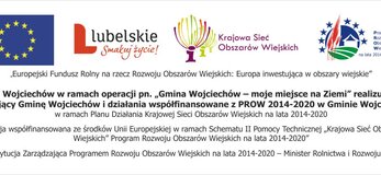 Grafika informująca o operacji „Gmina Wojciechów – moje miejsce na Ziemi”. Na górze grafiki logotypy: flaga Unii Europejskiej, Lubelskie Smakuj Życie, Krajowej Sieci Obszarów Wiejskich oraz Programu Rozwoju Obszarów Wiejskich na lata 2014-2020. Poniżej napis Europejski Fundusz Rolny na rzecz Rozwoju Obszarów Wiejskich: Europa inwestująca w obszary wiejskie”. Gmina Wojciechów w ramach operacji „Gmina Wojciechów – moje miejsce na Ziemi” realizuje film promujący gminę Wojciechów i działania współfinansowane z PROW 2014-2020 w Gminie Wojciechów. W ramach Planu Działania Krajowej Sieci Obszarów Wiejskich na lata 2014-2020. Operacja współfinansowana ze środków Unii Europejskiej w ramach Schematu II Pomocy Technicznej „Krajowa Sieć Obszarów Wiejskich” Program Rozwoju Obszarów Wiejskich na lata 2014-2020 Instytucja Zarządzająca Programem Rozwoju Obszarów Wiejskich na lata 2014-2020 – Minister Rolnictwa i Rozwoju Wsi 